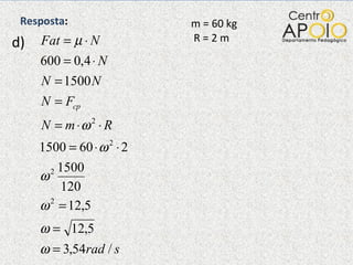 m = 60 kg  R = 2 m d)  Resposta : 