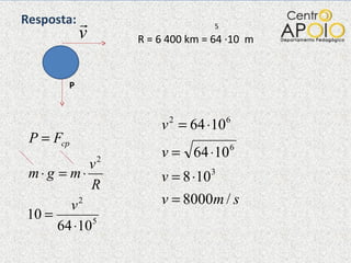 Resposta:  P R = 6 400 km = 64 ·10  m 5 