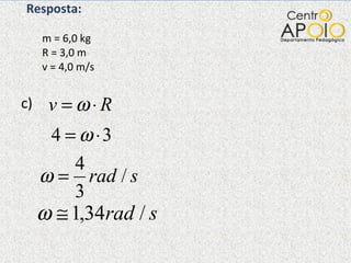 Resposta:      m = 6,0 kg   R = 3,0 m   v = 4,0 m/s c) 