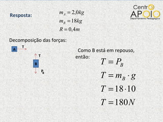 Resposta:  Decomposição das forças: A B T T P B Como B está em repouso, então: 