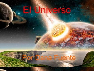 El Universo
Por Dana Fuente
 