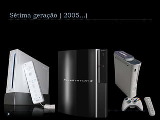 Sétima geração ( 2005...)
 