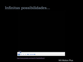 Infinitas possibilidades...




       http://www.youtube.com/watch?v=5qcDjwRynyU
                                                    WII Motion Plus
 