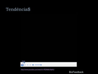 Tendência$




      http://www.youtube.com/watch?v=9OA6bb18pAU
                                                   BioFeedback
 
