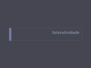 Interatividade
 