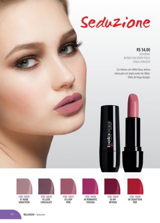 BELLAOGGI – Seduzione
R$ 54,00
SEDUZIONE
BATOM COM EFEITO FOSCO
LONGA DURAÇÃO
Cor intensa com efeito fosco, textura
macia para um toque suave nos lábios.
Efeito de longa duração.
CÓD. 16039
05 MY
INTENSE
CÓD. 16035
01 NUDE
SEDUCTION
CÓD. 16036
02 LOVE
CHOCOLATE
CÓD. 16037
03 LADY
PINK
CÓD. 16040
06 SEDUCTION
RED
CÓD. 16038
04 ROMANTIC
FUCHSIA
40
 