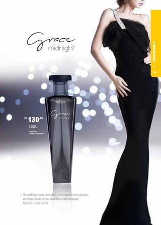 PERFUMARIA
Resgate os seus sentidos, viva experiências únicas
e mostre todo o seu charme e sofisticação.
Mostre o seu brilho.
Perfume
GRACE MIDNIGHT
R$
130,00
10107
25
 