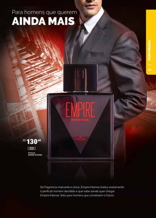 PERFUMARIA
De fragrância marcante e única, Empire Intense traduz exatamente
o perfil do homem decidido e que sabe aonde quer chegar.
Empire Intense, feito para homens que constroem o futuro.
Para homens que querem
AINDA MAIS
Perfume
EMPIRE INTENSE
R$
130,00
10104
27
 