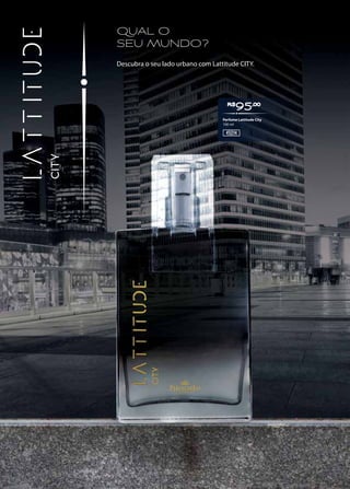 QUAL O
SEU MUNDO?
Descubra o seu lado urbano com Lattitude CITY.
R$
95,00
45014
Perfume Lattitude City
100 ml
 