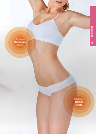 COSMÉTICO
Ideal para
prevenir
estrias.
Auxilia no
clareamento
da pele.
65
 