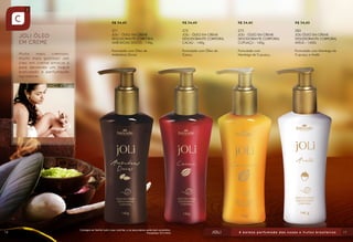 R$ 34,40

R$ 34,40

R$ 34,40

271
JOLI - ÓLEO EM CREME
DESODORANTE CORPORAL
AMÊNDOAS DOCES - 140g

272
JOLI - ÓLEO EM CREME
DESODORANTE CORPORAL
CACAU - 140g

273
JOLI - ÓLEO EM CREME
DESODORANTE CORPORAL
CUPUAÇU - 140g

283
JOLI ÓLEO EM CREME
DESODORANTE CORPORAL
AVELÃ – 140G

Formulado com Óleo de
Amêndoas Doces.

16

R$ 34,40

Formulado com Óleo de
Cacau.

Formulado com
Manteiga de Cupuaçu.

Formulado com Manteiga de
Cupuaçu e Avelã.

Consagre ao Senhor tudo o que você faz, e os seus planos serão bem-sucedidos.
Provérbios 16:3 (NVI)

17

 