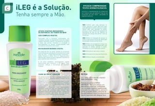 R$ 59,80
111 - iLEG - ÓLEO EM GEL LÍQUIDO
PARA MASSAGEM - 100g
Fórmula inovadora de RÁPIDA
ABSORÇÃO. Ideal para pessoas com
desconfortos musculares, profissionais
com atividades e esforços repetitivos que
acumulam nas costas, ombros, pescoço e
pernas as tensões diárias, praticantes de
esportes eventuais e para os profissionais do
esporte impactados pelo desgaste físico.
52 53
 