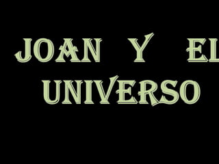El Universo y Joan