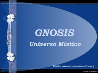 GNOSISGNOSIS
Fonte: www.universomistico.org
Universo Místico
 