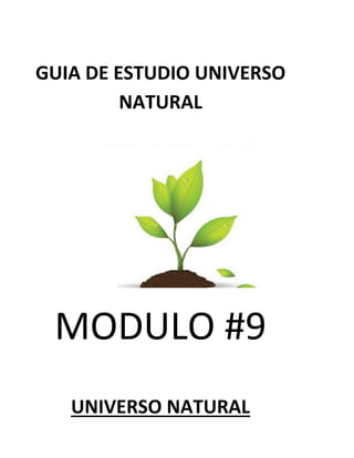 GUIA DE ESTUDIO UNIVERSO
NATURAL
MODULO #9
UNIVERSO NATURAL
 