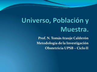 Prof. N. TomásAtauje Calderón
Metodología dela Investigación
Obstetricia UPSB – CicloII
 