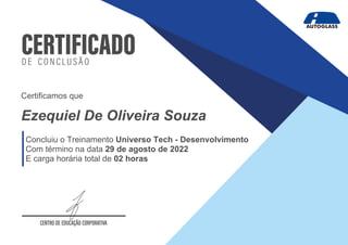 Certificamos que
Ezequiel De Oliveira Souza
Concluiu o Treinamento Universo Tech - Desenvolvimento
Com término na data 29 de agosto de 2022
E carga horária total de 02 horas
 