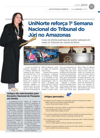 ABRIL2014
Jornal Universo UniNorte | www.uninorte.com.br
11
O curso de Direito da
UniNorte participou da
1ª Semana Nacional do
Tribunal de Júri, realiza-
da em Manaus de 17 a 21
de março. O evento foi
promovido em todos os
Tribunais de Justiça do
Brasil, com o objetivo de
aumentar o número de
processos julgados, en-
volvendo casos de crimes
contra a vida e denuncia-
dos até 31 de dezembro de
2009. Em Manaus, a meta
foi julgar 50 processos
contra a vida.
Durante toda a semana
aconteceram audiências
no auditório da unidade
7. As atividades na Uni-
Norte foram abertas pelo
desembargador Yedo Si-
mões e presididas pela
juíza titular da 2ª Vara de
Tabatinga, Eline Paixão.
As sessões foram pela
manhã e à tarde e conta-
ram com profissionais da
instituição: a Dra. Gorete
Campos Rubi, que atuou
na defesa em um processo
de tentativa de homicídio,
e a Dra. Natividade Maga-
lhães, que é coordenadora
do Núcleo de Práticas Jurí-
dicas (NPJ) da UniNorte.
Segundo a coordena-
dora da Estratégia Nacio-
nal de Justiça e Segurança
Pública (Enasp) no Ama-
zonas pelo TJAM, juíza
Mirza Telma de Oliveira
Cunha, a Semana do Tri-
bunal do Júri é uma ini-
ciativa do Conselho Na-
cional de Justiça (CNJ) e
visa alcançar a Meta 04
da Enasp, que prevê o jul-
gamento, até outubro de
2014, de todas as ações
penais de homicídios do-
losos (com intenção de
matar) que tenham rece-
bido denúncia até 31 de
dezembro de 2009.
JULGAMENTOS - Alunos e professores acompanharam as sessões realizadas na UniNorte
UniNorte reforça 1ª Semana
Nacional do Tribunal do
Júri no Amazonas
Curso de Direito participa de evento realizado em
todos os Tribunais de Justiça do Brasil.
Artigos são selecionados para
Encontro Nacional de Pesquisa
em Direito
Artigos aprovados
As professoras do cur-
so de Direito Rubia Silene
Alegre Ferreira e Marklea
da Cunha Ferst, os alunos
Felipe Braga de Oliveira
e Alessandra Seriacopi
Vila e a egressa Danielle
Costa de Souza Simas ti-
veram artigos aprovados
no XXIII Encontro Nacio-
nal do Conpedi (Conselho
Nacional de Pesquisa e
Pós-Graduação em Di-
reito no Brasil), que será
realizado entre os dias 30
de abril a 03 de maio, em
Florianópolis (SC).
O artigo A jurispru-
dência do Tribunal de
Justiça do Amazonas so-
bre o Direito Humano e
Fundamental à saúde é
resultado do Programa
de Iniciação Científica re-
alizado em 2013 no Curso
de Direito. O discente Fe-
lipe Braga de Oliveira foi
orientado pela professora
Marklea da Cunha Ferst e
co-orientado pelo profes-
sor Maurílio Casas Maia
durante o programa.
Todos os artigos apro-
vados farão parte do livro
a ser lançado após a reali-
zação do Congresso.
A logística reversa imposta aos municípios quanto ao manejo dos resíduos
sólidos especiais nas grandes regiões do Brasil.
- Autora: Rubia Silene Alegre Ferreira;
A imunização como uma aliada na redução da mortalidade: considerações
acerca dos gastos do Governo com saúde.
- Autora: Rubia Silene Alegre Ferreira;
As causas da exploração do trabalho infantil: violação aos direitos humanos.
- Autores: Felipe Braga de Oliveira; Alessandra Seriacopi Vila;
A jurisprudência do Tribunal de Justiça do Amazonas sobre o Direito Humano
e Fundamental à saúde.
- Autores: Felipe Braga de Oliveira; Marklea da Cunha Ferst;
Desafios à formação acadêmica do docente do ensino jurídico no Amazonas.
- Autor: Danielle Costa de Souza Simas.
 