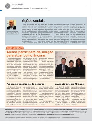ABRIL2014
Jornal Universo UniNorte | www.uninorte.com.br
2
REDE LAUREATE
Com um mercado de
trabalho cada vez mais
exigente, um bom pro-
fissional precisa ter uma
série de qualidades, que
vão desde a capacitação
técnica específica para a
função que irá exercer,
até atributos comporta-
mentais como cordialida-
de, dedicação etc.
Uma qualidade que
está sendo cada vez mais
valorizada pelo mundo
corporativo é o compro-
metimento do profissio-
nal com trabalhos sociais,
principalmente experiên-
cias de voluntariado.
Os cursos da UniNor-
te têm estimulado o en-
volvimento dos alunos
em projetos sociais, que
além de trazer benefí-
cios para quem é ajuda-
do, também contribui
na formação de pessoas
com valores mais hu-
manos e comprometidos
com o bem estar social.
Nesta edição do Jornal
Universo UniNorte há vá-
rios exemplos de proje-
tos sociais desenvolvidos
por alunos e professores,
como a participação na
triagem odontológica do
Dentista do Bem; o Tro-
te Solidário de Adminis-
tração; o projeto Dr. Sou
Riso, de Odontologia, en-
tre outros. A exemplo des-
ses, outros cursos devem
estimular e desenvolver
a prática do voluntariado.
São ações como essas que
mostram o compromisso
da UniNorte com o social.
Vicente Nogueira
Reitor da UniNorte
Presidente Milton Camargo Reitor Vicente Nogueira Diretor Financeiro Marcelo Medeiros Diretor Comercial e de Marketing Victor Lazarin Diretora de
Planejamento e Suporte Acadêmico Izolda Barreto Diretor Administrativo Raimundo Expedito de Oliveira Diretora de Recursos Humanos Edineida Gato
Jornalistas Responsáveis Tereza Cidade MTb - 001- AM / Wilsa Freire MTb - 058 - AM Fotograﬁa Assessoria de Comunicação e Arquivos UniNorte Re-
pórteres Larissa Cruz / Emilly Guimarães / Victor Esteves Projeto Gráﬁco e Diagramação Harlison Costa Periodicidade Mensal.
Centro Universitário do Norte - Rua Dez de Julho, 873 - Centro - Tel: (92) 3212-5000 | www.uninorte.com.br | e-mail: assessoria@uninorte.com.br.
As declarações consubstanciadas em artigos e matérias assinados não são de responsabilidade da UniNorte.
Ações sociais
Alunos participam de seleção
para atuar como âncoras
Programa dará bolsa de estudos
A Laureate Internatio-
nal Universities (LIU) está
selecionando alunos que
integram as universida-
des da rede para atuarem
como âncoras na próxima
reunião da Clinton Global
Initiative (CGI), em Nova
York, agendada para o pe-
ríodo de 22 a 24 de setem-
bro. As inscrições foram
até o dia 09 de abril.
Durante o Clinton Glo-
bal Initiative os alunos
irão entrevistar, ao vivo,
em Nova York, os parti-
cipantes do CGI, líderes
de negócio, do governo e
personalidades das mais
importantes do mundo.
Passagem, hospedagem e
alimentação serão custea-
das pela UniNorte.
Os finalistas foram
contatados para entre-
vistas no dia 10 de abril
e também serão entre-
vistados via Skype ou te-
lefonema por membros
da Laureate.
A decisão final deverá
ocorrer em maio. Estu-
dantes selecionados deve-
rão estar matriculados na
sua instituição no período
que ocorrerá o CGI.
Em 2012, a egressa da
UniNorteGlauriaPenalber,
do curso de Fisioterapia,
atuou como aluna-repór-
ter no primeiro “Laureate
Live”, em New York.
A Laureate Interna-
tional Universities (LIU)
seleciona alunos para o
concurso William Dennis
Scholarship. O programa
selecionará três estudan-
tes de graduação da Amé-
rica Latina que serão
contemplados com uma
bolsa integral de estudos
em qualquer universi-
dade integrante da rede
Laureate no exterior.
A bolsa de estudos in-
clui todas as despesas en-
volvidas (mensalidades,
transporte, hospedagem,
alimentação, seguros e
taxas) e pode ter duração
de até um ano.
O anúncio dos vence-
dores das bolsas de estu-
dos deve sair no dia 15 de
abril. Os selecionados vão
para Washington (USA)
receber a bolsa pessoal-
mente durante o Laurea-
te Leadership Summit.
O intercâmbio começa
em agosto de 2014 ou em
março de 2015, conforme
escolha dos alunos ven-
cedores.
As inscrições para o
concurso foram até o dia
11 de abril.
ALUNA-REPÓRTER - Glauria Penalber (centro).
Laureate celebra 15 anos
No dia 1º de abril de
2014, a Laureate Interna-
tional Universities comple-
tou 15 anos de fundação.
Em 1999, nessa mesma
data, Doug Becker, nosso
chairman e CEO, adquiria
a Universidad Europea,
em Madri, na Espanha,
com 6 mil estudantes.
Hoje, a Laureate é a
principal rede de ensino
superior do mundo, com
mais de 850 mil estudantes
distribuídos em 80 institui-
ções de 30 países da Amé-
rica do Norte, América La-
tina, Europa, África, Ásia e
Oriente Médio.
A UniNorte faz parte da
Laureate desde 2008 e tem
orgulho de celebrar uma
década e meia de tantas
realizações.
 