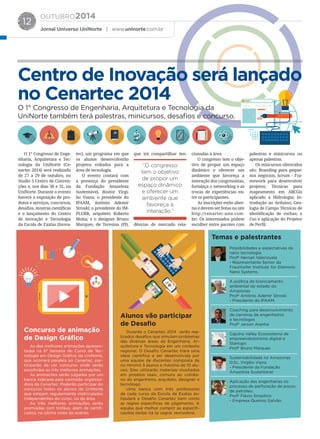 OUTUBRO2014
Jornal Universo UniNorte | www.uninorte.com.br
12
Centro de Inovação será lançado
no Cenartec 2014
O 1° Congresso de Engenharia, Arquitetura e Tecnologia da
UniNorte também terá palestras, minicursos, desafios e concurso.
O 1° Congresso de Enge-
nharia, Arquitetura e Tec-
nologia da UniNorte (Ce-
nartec 2014) será realizado
de 27 a 29 de outubro, no
Studio 5 Centro de Conven-
ções e, nos dias 30 e 31, na
UniNorte. Durante o evento
haverá a exposição de pro-
dutos e serviços, concursos,
desafios, mostras científicas
e o lançamento do Centro
de Inovação e Tecnologia
da Escola de Exatas (Inova-
tec), um programa em que
os alunos desenvolverão
projetos voltados para a
área de tecnologia.
O evento contará com
a presença do presidente
da Fundação Amazônia
Sustentável, doutor Virgí-
lio Viana; o presidente do
IPAAM, Antônio Ademir
Stroski; o presidente do IM-
PLURB, arquiteto Roberto
Moita; e o designer Bruno
Marques, de Teresina (PI),
que irá compartilhar ten-
dências de mercado rela-
cionadas à área.
O congresso tem o obje-
tivo de propor um espaço
dinâmico e oferecer um
ambiente que favoreça a
interação dos congressistas,
fortaleça o networking e as
trocas de experiências en-
tre os participantes.
As inscrições estão aber-
tas e devem ser feitas no site
http://cenartec-unn.com.
br/. Os interessados podem
escolher entre pacotes com
palestras e minicursos ou
apenas palestras.
Os mincursos oferecidos
são: Branding para peque-
nos negócios; Scrum - Fra-
mework para desenvolver
projetos; Técnicas para
mapeamento em ARCGis
aplicado a Hidrologia; In-
trodução ao Arduíno; Geo-
logia de Campo Técnicas de
identificação de rochas; e
Uso e aplicação do Projetor
de Perfil.
As dez melhores animações apresen-
tadas na 6ª Semana do Curso de Tec-
nologia em Design Gráfico da UniNorte,
que ocorrerá paralela ao Cenartec, par-
ticiparão de um concurso onde serão
escolhidas as três melhores animações.
As animações serão julgadas por um
banca indicada pela comissão organiza-
dora do Cenartec. Poderão participar do
concurso todos os alunos da UniNorte
que estejam regularmente matriculados
independentes do curso, ou da área.
As três melhores animações serão
premiadas com troféus, além de certifi-
cados, na última noite do evento.
Durante o Cenartec 2014 serão rea-
lizados desafios que simulam problemas
das diversas áreas da Engenharia, Ar-
quitetura e Tecnologia em um contexto
regional. O Desafio Cenartec trará uma
ideia científica a ser desenvolvida por
uma equipe de discentes composta de
no mínimo 3 alunos e máximo de 10 alu-
nos. Eles utilizarão materiais inusitados
em projetos reais, comuns ao cotidia-
no do engenheiro, arquiteto, designer e
tecnólogo.
Uma banca com três professores
de cada curso da Escola de Exatas es-
tipulará o Desafio Cenartec bem como
as regras específicas de julgamento. A
equipe que melhor cumprir as especifi-
cações dadas irá se sagrar vencedora.
Possibilidades e expectativas da
nano tecnologia
Profº Hernan Valenzuela
- Representante Senior da
Fraunhofer Institute for Eletronic
Nano Systems.
A política de licenciamento
ambiental do estado do
Amazonas
Profº Antônio Ademir Stroski
- Presidente do IPAAM.
Coaching para desenvolvimento
de carreiras de engenheiros
e tecnólogos
Profº Jerson Aranha
Cajuína Valley Ecossistema de
empreendedorismo digital e
Startups
Profº Bruno Marques
Sustentabilidade no Amazonas
D.Sc. Virgílio Viana
- Presidente da Fundação
Amazônia Sustentável
Aplicação das engenharias no
processo de perfuração de poços
de petróleo.
Profº Flávio Simplício
- Empresa Queiroz Galvão.
Concurso de animação
de Design Gráfico
Alunos vão participar
de Desafio
Temas e palestrantes
“O congresso
tem o objetivo
de propor um
espaço dinâmico
e oferecer um
ambiente que
favoreça a
interação.”
 