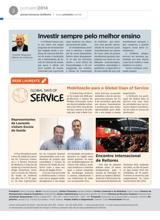 OUTUBRO2014
Jornal Universo UniNorte | www.uninorte.com.br
2
REDE LAUREATE
Mobilização para o Global Days of Service
A UniNorte lançou nes-
te ano letivo um amplo
programa de investimento
que engloba desde a mu-
dança de catracas eletrôni-
cas de acesso à instituição
até a reformulação da Es-
cola de Ciências da Saúde,
que passa a adotar um
novo modelo de ensino,
conectado com o que há de
mais moderno em educa-
ção na área de saúde.
Os investimentos envol-
vem a reforma e instala-
ção de novos laboratórios.
Dentro desse planejamen-
to, já está em funciona-
mento a nova Clínica de
Fonoaudiologia e foi rei-
naugurada, em outubro,
a Clínica de Fisioterapia
da UniNorte, que ofere-
cerá uma grande oportu-
nidade de exercício práti-
co-profissional aos alunos
do curso, além de prestar
atendimento gratuito à po-
pulação nas áreas de rea-
bilitação traumatológica,
ortopédica, neurológica e
pediátrica. A expectativa é
de uma média de cinco mil
atendimentos mensais, o
que comprova o grande
impacto social desse in-
vestimento.
A UniNorte sempre
procura ser pioneira, ga-
rantindo aos seus alunos
o que há de melhor e mais
moderno no ensino.
Vamos continuar avan-
çando sempre.
Vicente Nogueira
Reitor da UniNorte
Investir sempre pelo melhor ensino
O Global Days of Servi-
ce foi criado em 2006 por
professores e alunos da
Walden University, como
um dia de trabalho volun-
tário. Em 2012, esse dia de
serviço cresceu e foi ado-
tado por toda a Rede Lau-
reate. Este ano, a Laureate
estendeu o dia de serviço
para uma semana, de 3 a
9 de novembro, para dar
aos alunos, funcionários
e professores uma maior
oportunidade para dedi-
car o seu tempo a causas
importantes.
A UniNorte vai parti-
cipar do Global Days of
Service com uma série
de atividades que vai en-
volver alunos e professo-
res de todos os cursos da
instituição.
Representantes
da Laureate
visitam Escola
de Saúde
Encontro Internacional
de Reitores
Dois dias de intensos
debates sobre 10 temas
fundamentais para o
mundo da Educação Su-
perior na América Ibérica.
Assim foi o III Encontro In-
ternacional de Reitores da
Universia 2014, realizado
em julho, no Rio de Janei-
ro, que reuniu 1103 uni-
versidades, de 33 países.
O evento se encerrou com
compromissos na Carta
Universitária Rio 2014.
O Vice-Presidente para
a área de Saúde da Laure-
ate Dr. Francisco Gutier-
rez e o Diretor Nacional
de Medicina e Ciências da
Saúde da Laureate Brasil,
Sérgio Timerman, visita-
ram a Escola de Ciências
da Saúde da UniNorte
nos dias 26 e 27 de agos-
to. Os dois representan-
tes da Laureate ficaram
entusiasmados com o an-
damento do projeto que
consolidará a Escola de
Ciências da Saúde da Uni-
Norte como a mais mo-
derna da Região Norte.
A Escola está inovando
e modernizando o ensino
com novos espaços multi-
disciplinares e um hospi-
tal simulado, tornando-se
pioneira na região norte
nestes quesitos. Os espa-
ços multidisciplinares de
ensino irão utilizar mate-
riais modernos e métodos
para o ensino integrado
da morfologia humana
e animal, substituindo o
uso tradicional de cadá-
ver na anatomia viva.
Presidente Milton Camargo Reitor Vicente Nogueira Diretor Financeiro Marcelo Medeiros Diretor Comercial e de Marketing Victor Lazarin Diretora de
Planejamento e Suporte Acadêmico Izolda Barreto Diretor Administrativo Raimundo Expedito de Oliveira Diretora de Recursos Humanos Edineida Gato
Jornalistas Responsáveis Tereza Cidade MTb - 001- AM / Wilsa Freire MTb - 058 - AM Fotografia Assessoria de Comunicação e Arquivos UniNorte Re-
pórteres Larissa Cruz / Emilly Guimarães / Victor Esteves Projeto Gráfico e Diagramação Harlison Costa Periodicidade Mensal.
Centro Universitário do Norte - Rua Dez de Julho, 873 - Centro - Tel: (92) 3212-5000 | www.uninorte.com.br | e-mail: assessoria@uninorte.com.br.
As declarações consubstanciadas em artigos e matérias assinados não são de responsabilidade da UniNorte.
 