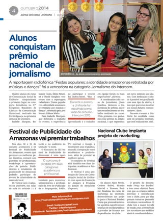 OUTUBRO2014
Jornal Universo UniNorte | www.uninorte.com.br
4
Quatro alunos do curso
de Comunicação Social da
UniNorte conquistaram
o primeiro lugar na cate-
goria Jornalismo no 37º
Congresso Brasileiro de
Ciências da Comunicação
(Intercom), realizado em
Foz do Iguaçu, na primeira
semana de setembro.
Isabelle Marques, Ro-
sianne Couto, Édria Pimen-
tel e David Simplício ven-
ceram com a reportagem
radiofônica “Festas popula-
res: a identidade amazonen-
se retratada por músicas e
danças”, orientada pela pro-
fessora Edilene Mafra.
Para Isabelle Marques.
que defendeu o trabalho
no evento, a experiência
de participar e vencer
foi indescritível. “Mas o
aprendizado e o trabalho
em equipe foram os mais
importantes”, afirmou.
A coordenadora do cur-
so de Jornalismo, Jônia
Quédma, destacou a im-
portância do prêmio, que é
um reconhecimento ao tra-
balho realizado no curso.
“Pela primeira vez ganha-
mos esse prêmio da edição
nacional, o que representa
um novo estímulo aos alu-
nos. Com dedicação e afin-
co é possível ser gratificado
com esse tipo de vitória, é
isso que queremos mostrar
aos nossos futuros comuni-
cadores”, disse.
Durante o evento, a Uni-
Norte foi escolhida como
sede do próximo Intercom,
que será realizado em 2015.
Alunos
conquistam
prêmio
nacional de
jornalismo
Festival de Publicidade do
Amazonasvaipremiartrabalhos
Nacional Clube implanta
projeto de marketing
A reportagem radiofônica “Festas populares: a identidade amazonense retratada por
músicas e danças” foi a vencedora na categoria Jornalismo do Intercom.
Nos dias 30 e 31 de
outubro acontecerá o III
Festival de Publicidade
do Amazonas, evento que
premiará as melhores pe-
ças inscritas, contará com
palestras de profissionais,
workshops e apresenta-
ções de painéis. Publi-
citários e estudantes de
publicidade do Amazonas
poderão participar do
evento de criatividade do
mercado local.
O Festival será realiza-
do na UniNorte, nas salas
de aula da unidade 11 à
tarde e no auditório da
unidade 7 à noite.
O Concurso do III Fes-
tival de Publicidade do
Amazonas é uma opor-
tunidade para incentivar
universitários e profissio-
nais da área de Publicida-
de e Propaganda; Rádio,
TV, Internet e Design a
mostrarem seus trabalhos,
visando à integração entre
acadêmicos e profissio-
nais, além de premiar as
melhores peças.
O concurso do Festival
está dividido em duas ca-
tegorias: Acadêmico e Pro-
fissional.
O Festival é uma pro-
moção do Curso de Comu-
nicação Social da UniNor-
te, com apoio da Fundação
de Amparo à Pesquisa
do Estado do Amazonas
(Fapeam).
Os alunos Aline Neves,
Carlson Rafael, Ricardo
Marciel e Vanessa Kari-
me, finalistas do curso de
Marketing da UniNorte,
desenvolveram um proje-
to para o Nacional Futebol
Clube que pretende estimu-
lar a prática esportiva entre
crianças de escolas públicas
e privadas de Manaus nas
dependências do clube.
O projeto foi denomi-
nado “Naça nas Escolas”
e tem como objetivo fazer
com que as crianças criem
interesse e identificação
com o clube, para que elas
possam tornar-se possíveis
torcedores nacionalinos. O
clube tem a maior torcida
do estado, mas a freqüência
dos torcedores nos estádios
ainda é considerada baixa.
Durante o evento,
a UniNorte foi
escolhida como
sede do próximo
Intercom 2015.
O concurso é
dividido em duas
categorias:
acadêmico e
proﬁssional.
Mais informações
http://festivaldepublicidadeam.wordpress.com
Email: festpam@gmail.com
Twitter: @festivalppam
Facebook: facebook.com/festivaldepublicidadeam
EXPERIÊNCIA- As alunas comemoraram a premiação.
 