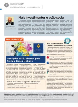 DEZEMBRO2014
Jornal Universo UniNorte | www.uninorte.com.br
2
REDE LAUREATE
A UniNorte continua
com seu plano de inves-
timento e duas novidades
foram apresentadas aos
alunos nos útimos me-
ses. Uma delas é o Centro
de Inovação e Tecnologia
(Inovatec), que vai atuar
no desenvolvimento de
pesquisa e inovação em
tecnologia, engenharia,
arquitetura e informática
junto às empresas do Dis-
trito Industrial.
A outra é a nova Cen-
tral Multimídia do curso
de Comunicação Social,
que traz as novas tecno-
logias voltadas para web,
cada vez mais inseridas no
processo de comunicação.
Além dos investimen-
tos, a UniNorte mantém
a sintonia com a socieda-
de através dos seus pro-
gramas de extensão e de
ações como o Global Days,
que durante uma semana
mobilizou alunos e pro-
fessores na prestação de
serviços à sociedade.
Os alunos também
mostram o seu compro-
metimento social em
projetos como o Para-
da Limpa, do curso de
Marketing, ou a ação de
conscientização de mo-
toristas para evitar aci-
dentes, desenvolvida pelo
curso de Fisioterapia.
É a UniNorte mais pre-
sente no dia a dia da co-
munidade.
Vicente Nogueira
Reitor da UniNorte
Mais investimentos e ação social
A UniNorte e a Laurea-
te International Universi-
ties convidam estudantes
dos cursos de graduação
e pós-graduação da insti-
tuição para participarem
do Prêmio de Empreen-
dedorismo James McGui-
re 2015. As equipes ins-
critas irão elaborar um
plano de negócios volta-
do para a criação de um
novo empreendimento.
O prêmio para a edi-
ção local é de R$ 1.000,00
e para a fase internacio-
nal é de U$ 50.000, a ju-
ros baixos para iniciar o
negócio descrito nas pro-
postas do projeto.
As inscrições devem
ser feitas até o dia 16
de janeiro de 2015 pelo
e-mail do International
Oﬃce: internacional@
uninorte.com.br.
Concurso Global
O Comitê de Seleção
Global selecionará três ﬁ-
nalistas para participarem
de entrevistas com um
grupo de empreendedores
e lideres empresariais.
Mais informações no
International Oﬃce ou
pelo telefone 3212-5033.
Aula Internacional da
Laureate e aprendizagem on line
A aprendizagem online exige muito trabalho e dis-
ciplina e pode ser uma experiência nova e desaﬁadora
para alunos e docentes. A Aula Internacional da Laure-
ate oferece tecnologias inovadoras para melhorar esta
experiência com seus alunos e oferece assistência e
apoio aos participantes de três formas:
Bate-papo ao vivo: esta plataforma de bate-papo
online é implementada em cada um dos cursos e
oferece respostas aos participantes.
Facebook: usamos este aplicativo de mídia social
a ﬁm de criar grupos para que os participantes do
curso possam se comunicar e interagir entre eles
de forma eﬁcaz, e para que possam criar comuni-
dades acadêmicas.
Zoom: esta ferramenta de videoconferência per-
mite aos participantes interagir com seus colegas
e docentes por meio de conversas com colegas de
todo o mundo.
O uso inovador de tecnologias na Aula Internacio-
nal da Laureate garante uma experiência online úni-
ca, promovendo o intercâmbio de culturas a todos os
seus participantes.
Se você é membro do corpo docente e deseja ensinar
uma aula internacional, ou se você é um líder univer-
sitário interessado na implementação do programa em
sua instituição, entre em contato com Yolany Alcántara,
representante da Aula Internacional da Laureate, em
yolany.alcantara@laureate.net.
Presidente Milton Camargo Reitor Vicente Nogueira Diretor Financeiro Marcelo Medeiros Diretor Comercial e de Marketing Victor Lazarin Diretora de
Planejamento e Suporte Acadêmico Izolda Barreto Diretor Administrativo Raimundo Expedito de Oliveira Diretora de Recursos Humanos Edineida Gato
Jornalistas Responsáveis Tereza Cidade MTb - 001- AM / Wilsa Freire MTb - 058 - AM Fotograﬁa Assessoria de Comunicação e Arquivos UniNorte Re-
pórteres Larissa Cruz / Emilly Guimarães / Victor Esteves Projeto Gráﬁco e Diagramação Harlison Costa Periodicidade Mensal.
Centro Universitário do Norte - Rua Dez de Julho, 873 - Centro - Tel: (92) 3212-5000 | www.uninorte.com.br | e-mail: assessoria@uninorte.com.br.
As declarações consubstanciadas em artigos e matérias assinados não são de responsabilidade da UniNorte.
O email deve conter as seguintes informações:
1. Proposta de empreendimento de acordo com o modelo indicado
no Regulamento;
2. Informar os contatos dos membros da equipe;
3. Indicar quais os cursos e os semestres.
Inscrições estão abertas para
Prêmio James McGuire
 