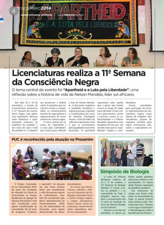 DEZEMBRO2014
Jornal Universo UniNorte | www.uninorte.com.br
4
Nos dias 18 e 19 de
novembro, a Escola de
Licenciaturas promoveu
a 11ª Semana da Consci-
ência Negra com pales-
tras, exposições, oﬁcinas,
salas temáticas e apre-
sentações culturais, no
auditório da unidade 7,
nas salas de aula e hall
da unidade 11. O objetivo
era promover o debate
sobre as questões que en-
volvem o tema e compar-
tilhar os conhecimentos
através de especialistas e
representantes de movi-
mentos da cultura negra.
O tema central da se-
mana foi “Apartheid e
a Luta pela Liberdade”,
que trouxe para reﬂexão
a luta de Nelson Mande-
la. A discussão englobou
a realidade brasileira e
regional porque, segundo
a coordenadora do curso
de História, Elisângela
Soares, a luta do líder sul
-africano representa tudo
o que os movimentos
pela igualdade racial vêm
buscando. “O apartheid
representa tudo aquilo
que a gente tem lutado
contra ao longo de todas
essas décadas. A luta con-
tra o preconceito, contra
o racismo, contra as ar-
bitrariedades e o Nelson
Mandela representa essa
bandeira de luta por um
mundo mais justo e equi-
librado”, explica a coor-
denadora.
Foram convidados
para participar do even-
to representantes de mo-
vimentos negros como
líderes de religiões afro
-brasileiras, grupos de
capoeira, artesãos para
expor artesanatos afri-
canos e especialistas no
assunto.
O Projeto Universida-
de na Comunidade (PUC)
faz parte das atividades
de extensão da Escola de
Licenciaturas no Parque
Residencial do Igarapé de
Manaus (Prosamim) e tem
sido reconhecido como
agente transformador da
comunidade. Ele foi tema
do programa “Conhecer
e Aprender”, do Amazon
Sat, que busca mostrar
ideias que transformam
a vida das pessoas através
do conhecimento. Tam-
bém foi reconhecido pelo
Banco Interamericano de
Desenvolvimento (BID),
um dos ﬁnanciadores do
Prosamim, como agente
desenvolvedor da educa-
ção ambiental.
Os cursos que desen-
volvem trabalhos efeti-
vos no Prosamim são Pe-
dagogia, Educação Física
e Letras (Língua inglesa
e Língua portuguesa).
Vários outros cursos da
instituição desenvolvem
ações esporádicas den-
tro da comunidade.
O curso de Ciências
Biológicas realizou, de
16 a 21 de outubro, o
14º Simpósio de Biologia
(Simbio). O evento ocor-
reu na unidade 1 e na
comunidade do Tupé. O
simpósio marcou tam-
bém a comemoração dos
15 anos de fundação do
curso de Ciências Biológi-
cas da UniNorte.
Durante os seis dias de
atividades, os alunos pu-
deram assistir palestras,
minicursos, oﬁcinas e me-
sas-redondas. Os alunos
ainda ﬁzeram exposições
de trabalhos cientíﬁcos.
Nos minicursos de
campo, que foram reali-
zados na comunidade do
Tupé, os alunos tiveram
aulas práticas sobre ‘Bio-
metria das Aves’; ‘Dinâmi-
ca de Lagos e Inundações’
e ‘Metodologia de Coleta e
Identiﬁcação de Plantas’.
PUC é reconhecido pela atuação no Prosamim
Simpósio de Biologia
Licenciaturas realiza a 11ª Semana
da Consciência Negra
O tema central do evento foi “Apartheid e a Luta pela Liberdade”, uma
reﬂexão sobre a história de vida de Nelson Mandela, líder sul-africano.
 