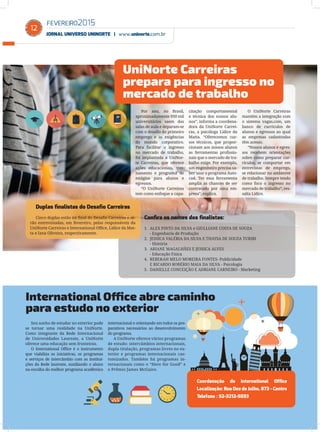 FEVEREIRO2015
JORNAL UNIVERSO UNINORTE | www.uninorte.com.br
12
International Office abre caminho
para estudo no exterior
UniNorte Carreiras
prepara para ingresso no
mercado de trabalho
Por ano, no Brasil,
aproximadamente 950 mil
universitários saem das
salas de aula e deparam-se
com o desaﬁo do primeiro
emprego e as exigências
do mundo corporativo.
Para facilitar o ingresso
no mercado de trabalho,
foi implantada a UniNor-
te Carreiras, que oferece
ações educacionais, trei-
namento e programa de
estágios para alunos e
egressos.
“O UniNorte Carreiras
tem como enfoque a capa-
citação comportamental
e técnica dos nossos alu-
nos”, informa a coordena-
dora da UniNorte Carrei-
ras, a psicóloga Lídice da
Matta. “Oferecemos cur-
sos técnicos, que propor-
cionam aos nossos alunos
as ferramentas proﬁssio-
nais que o mercado de tra-
balho exige. Por exemplo,
um engenheiro precisa sa-
ber usar o programa Auto-
cad. Ter essa ferramenta
amplia as chances de ser
contratado por uma em-
presa”, explica.
O UniNorte Carreiras
mantém a integração com
o sistema vagas.com, um
banco de currículos de
alunos e egressos ao qual
as empresas cadastradas
têm acesso.
“Nossos alunos e egres-
sos recebem orientações
sobre como preparar cur-
rículos, se comportar em
entrevistas de emprego,
se relacionar no ambiente
de trabalho. Sempre tendo
como foco o ingresso no
mercado de trabalho”, res-
salta Lídice.
Conﬁra os nomes dos ﬁnalistas:
1. ALEX PINTO DA SILVA e GIULLIANE COSTA DE SOUZA
- Engenharia de Produção
2. JESSICA VALÉRIA DA SILVA E THAYSA DE SOUZA TURIBI
- História
3. ARIANE MAGALHÃES E JESSICA ALVES
- Educação Física
4. REBEKAH MELO MOREIRA FONTES- Publicidade
E RICARDO ROBÉRIO MAIA DA SILVA - Psicologia
5. DANIELLE CONCEIÇÃO E ADRIANE CARNEIRO - Marketing
Duplas ﬁnalistas do Desaﬁo Carreiras
Cinco duplas estão na ﬁnal do Desaﬁo Carreiras e se-
rão entrevistadas, em fevereiro, pelas responsáveis da
UniNorte Carreiras e International Oﬃce, Lídice da Mat-
ta e Iana Oliveira, respectivamente.
Seu sonho de estudar no exterior pode
se tornar uma realidade na UniNorte.
Como integrante da Rede Internacional
de Universidades Laureate, a UniNorte
oferece uma educação sem fronteiras.
O International Oﬃce é o instrumento
que viabiliza as iniciativas, os programas
e serviços de intercâmbio com as institui-
ções da Rede laureate, auxiliando o aluno
na escolha do melhor programa acadêmico
internacional e orientando em todos os pre-
parativos necessários ao desenvolvimento
do programa.
A UniNorte oferece vários programas
de estudo: intercâmbios internacionais,
dupla titulação, programas livres no ex-
terior e programas internacionais cus-
tomizados. Também há programas in-
ternacionais como o “Here for Good” e
o Prêmio James McGuire.
Coordenação do International Ofﬁce
Localização: Rua Dez de Julho, 873 - Centro
Telefone : 92-3212-5033
 