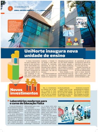 FEVEREIRO2015
JORNAL UNIVERSO UNINORTE | www.uninorte.com.br
6
UniNorte inaugura nova
unidade de ensino
Novos
investimentos
Laboratórios modernos para
o curso de Educação Física
Localizada na
Avenida Getúlio Vargas,
a Unidade 15 vai abrigar
a sede administrativa,
laboratórios do curso
de Educação Física e
Administração, além da
Clínica de Fisioterapia.
O Centro Universitário
do Norte (UniNorte), inte-
grante da rede internacio-
nal de universidades Lau-
reate, traz como novidade
para o primeiro semestre
de 2015 a inauguração de
mais uma unidade de en-
sino. Localizada na Ave-
nida Getúlio Vargas, onde
funcionava a Norte Fitness
Academia, a Unidade 15
vai abrigar a sede admi-
nistrativa da instituição,
laboratórios do curso de
Educação Física e Adminis-
tração, além da Clínica de
Fisioterapia e da sede do
Inovatec.
“A UniNorte mantém sua
política de investimentos,
criando novos espaços mul-
tidisciplinares para oferecer
aos seus alunos ambientes
onde possam aprender a
teoria e prática acadêmicas,
com excelência e conforto”,
aﬁrma o reitor da UniNorte,
Vicente Nogueira.
Nesta unidade, os alu-
nos de Educação Física ga-
nharão piscina, academia
para o desenvolvimento
do aprendizado de práti-
cas esportivas, além de um
laboratório de dança e lu-
tas e três salas de aula.
Também funcionará na
unidade a Empresa Júnior
do curso de Administração,
onde os alunos desenvol-
vem e criam projetos de
empreendedorismo e pro-
movem atividades sociais.
Mas os investimentos
da UniNorte não se limi-
tam à unidade 15. Serão
entregues mais 15 novas
salas de aula na Unidade
10, que vão atender os cur-
sos de pós graduação.
“Alguns cursos de pós-
graduaçãovoltarãoafuncio-
nar em uma das unidades
da instituição no centro de
cidade”, explica Nogueira.
Atualmente,oscursosde
pós-graduação da UniNorte
são oferecidos na unidade
que funciona no Manaus
Plaza Shopping, na avenida
Djalma Batista, na Chapada.
O curso de Educação Fí-
sica da UniNorte vai ganhar
novos laboratórios, piscina
e salas de aulas, que funcio-
narão na Unidade 15.
Os novos laboratórios
possibilitarão aos alunos a
troca de conhecimentos e
experiências no processo
de ensino e aprendizagem,
com o objetivo de capaci-
tar e formar proﬁssionais
diferenciados para o mer-
cado de trabalho.
O Laboratório de dança
será utilizado nas discipli-
nas de Lutas, Dança e Dan-
ça Educacional. O espaço
oferece todo o suporte ne-
cessário para que o aluno
desenvolva as habilidades
de cada disciplina.
Já no Laboratório de
Cinesiologia e Biomecâni-
ca, os alunos terão aulas
práticas dessas duas dis-
ciplinas e será um espaço
também voltado para pes-
quisas nessas duas áreas
do conhecimento.
Além dos dois labora-
tórios, os alunos do curso
terão, ainda, um “Labora-
tório Piscina” para a práti-
ca de esportes aquáticos e
três salas de aulas anexas.
 