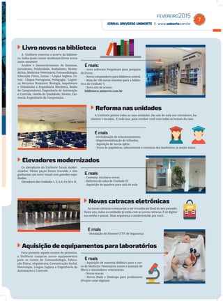 FEVEREIRO2015
JORNAL UNIVERSO UNINORTE | www.uninorte.com.br
7
Livro novos na biblioteca
Reforma nas unidades
Elevadores modernizados
Novas catracas eletrônicas
Aquisição de equipamentos para laboratórios
A UniNorte renovou o acervo da bibliote-
ca. Saiba quais cursos receberam livros novos
neste semestre:
Análise e Desenvolvimento de Sistemas,
Jornalismo, Publicidade, Radialismo, Biome-
dicina, Medicina Veterinária, Fonoaudiologia,
Educação Física, Letras - Língua Inglesa, Le-
tras - Língua Portuguesa, Pedagogia, Logísti-
ca, Recursos Humanos, Biologia, Arquitetura
e Urbanismo e Engenharia Mecânica, Redes
de Computadores, Engenharia de Automação
e Controle, Gestão da Qualidade, Direito, Far-
mácia, Engenharia da Computação.
E mais:
- novo software Pergamum para pesquisa
de livros;
- Novos computadores para biblioteca central;
- Mais de 100 novas estantes para a biblio-
teca da Unidade 7;
- Novo site de acesso:
biblioteca.uninorte.com.br
A UniNorte pintou todas as suas unidades. Da sala de aula aos corredores, ba-
nheiros e escadas. E tudo isso, para receber você com todas as honras da casa.
E mais
- revitalização de estacionamentos;
- Impermeabilização de telhados;
- Aquisição de novos splits;
- Troca de papeleiras, saboneteiras e torneiras dos banheiros; (e muito mais);
Os elevadores da UniNorte foram moder-
nizados. Várias peças foram trocadas e eles
ganharam um novo visual com paredes espe-
lhadas.
Elevadores das Unidades 1, 3, 4, 6, 9 e 10 e 11.
E mais
- Carteiras escolares novas
- Reforma de salas da Unidade 10
- Aquisição de quadros para sala de aula
As novas catracas começaram a ser trocadas no ﬁnal do ano passado.
Neste ano, todas as unidades já estão com as novas catracas. É só digitar
sua senha e passar. Mais segurança e modernidade pra você.
E mais
- Instalação de Sistema CFTV de Segurança
Para garantir aquele ensino de primeira,
a UniNorte comprou novos equipamentos
para os cursos de Fonoaudiologia, Educa-
ção Física, Arquitetura, Comunicação Social,
Metrologia, Língua Inglesa e Engenharia de
Automação e Controle.
E mais
- Aquisição de material didático para o cur-
so de Medicina Veterinária (ossos e animais de
ﬁbra) e simuladores veterinários
- Novas macas
- Novos iPads e Desktops para professores
(Projeto salas digitais)
í ÜÉ=
t l o ia
í ÜÉ=
t l o i a
 