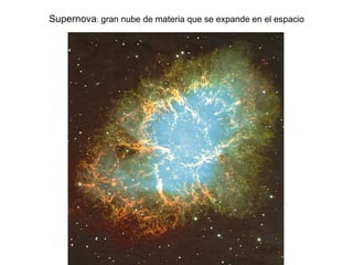 Supernova :  gran nube de materia que se expande en el espacio 