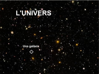 L'UNIVERS Una galàxia 