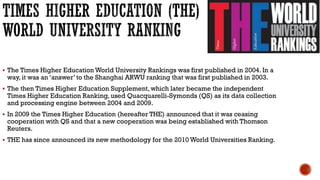▪ Its an annual publication of university rankings by Quacquarelli Symonds (a British
company specializing in education QS...