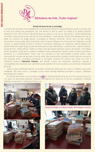 Emoții de bucurie dar și nostalgie
La început de noiembrie ne-am despărțit de o serie de documente din colecția bibliotecii, partituri muzicale, care
în timp și-au pierdut din prospețime, dar care decenii la rând au servit, au învățat și au ghidat utilizatorii
bibliotecii. În anii 1975-1976 pe rafturile bibliotecii au apărut un uou tip de documente - muzică tipărită (note
muzicale). A venit timpul ca de unele din ele să ne despărțim - unele pleacă în istorie, fiind depășite de timp, iar
altele vor continua să atragă atenția, curiozitatea și interesul doritorilor. Ne-am decis să dăm acestor
documente o a doua viață, adică continuitate. Avem în sectorul Râșcani mai multe școli de învățământ cu profil
muzical. La apelul Direcției Cultură a Primăriei municipiului Chișinăuau au reacționat cadrele didactice din
Școala de Muzică “Eugen Doga”, Școala de Muzică pentru copii „Maria Bieșu”, Școala de Arte „ Valeriu Poleacov”,
Școala de Arte „ Alexey Stîrcea”. Astfel am inițiat o discuție despre destinația acestor documente - de învățare
pentru începători, studiu pentru școlile cu învățămînt mediu specializat și superior, pentru studiu și cercetare a
doritorilor și a profesioniștilor. Dintre cele mai solicitate au fost documentele muzicale pentru clasa
instrumentelr muzicale: de percuție și cele de suflat. Mai multe partituri și partiții, conform genului muzical au
fost selectate pentru activitatea orchestrelor și formațiilor muzicale din sectorul dat. După cum bine a
menționat Doamna Valentina Volontir, Șef Direcție Cultură, ele reprezintă moștenirea culturală a
municipalității, este important să le valorificăm și să le păstrăm cât mai mult, pentru a le transmite următoarelor
generații.
Gestul și grija manifestată față de comunitate corespunde obiectivului de creare și învățare a grupurilor
inteligente dîn orașul nostru, o strategie ce stă la baza activității bibliotecii principale a orașului, Biblioteca
Municipală „B.P. Hasdeu”.
PS. Aceste documente, care au început să apară pe rafturile bibliotecii încă din anii '70 ai secolului trecut ca
„noi tipuri de documente speciale” constituie un fragment din istoria de 57 de ani ai bibliotecii. Fondarea
bibliotecii o marcăm la 1 noiembrie în fiecare an.
Din
istoria
bibliotecii
Drumul cărții, o a doua viață. Dăruiește o carte!
 