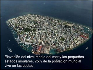 Elevación del nivel medio del mar y las pequeños estados insulares, 75% de la población mundial vive en las costas 
