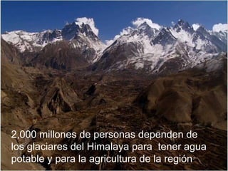 2,000 millones de personas dependen de los glaciares del Himalaya para  tener agua potable y para la agricultura de la región 