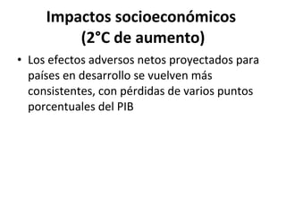 Impactos socioeconómicos  (2°C de aumento) Los efectos adversos netos proyectados para países en desarrollo se vuelven más consistentes, con pérdidas de varios puntos porcentuales del PIB 