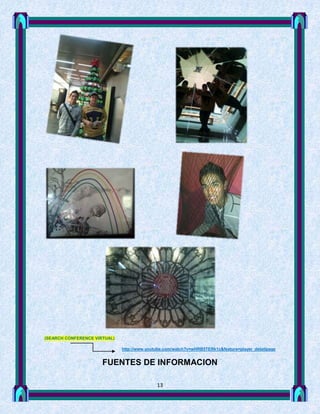 (SEARCH CONFERENCE VIRTUAL)

                              http://www.youtube.com/watch?v=wHRB5TERk1c&feature=player_detailpage


                      FUENTES DE INFORMACION

                                             13
 