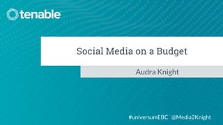 Social Media on a Budget
#universumEBC @Media2Knight
Audra Knight
 