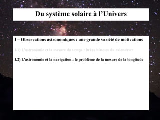 Du système solaire à l’Univers
I – Observations astronomiques : une grande variété de motivations
I.1) L’astronomie et la mesure du temps : brève histoire du calendrier
I.2) L’astronomie et la navigation : le problème de la mesure de la longitude
 
