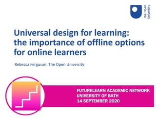 Rebecca Ferguson, The Open University
Universal design for learning:
the importance of offline options
for online learners
 