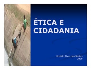 ÉTICA E
CIDADANIA
Ronildo Alves dos Santos
2020
 