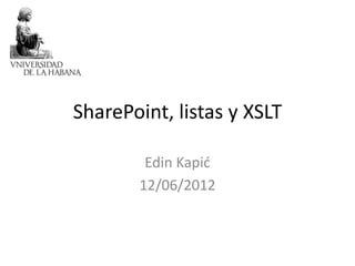 SharePoint, listas y XSLT
Edin Kapić
12/06/2012
 