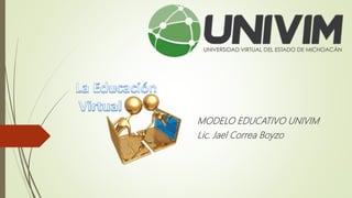 MODELO EDUCATIVO UNIVIM
Lic. Jael Correa Boyzo
 