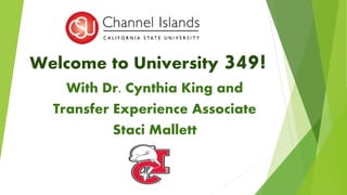 Welcome to University 349!
With Dr. Cynthia King and
Transfer Experience Associate
Staci Mallett
 