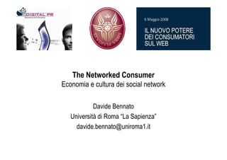 The Networked Consumer
Economia e cultura dei social network

            Davide Bennato
   Università di Roma “La Sapienza”
     davide.bennato@uniroma1.it