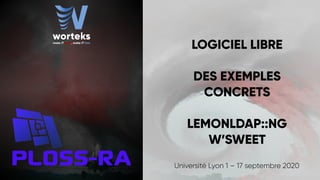 LOGICIEL LIBRE
DES EXEMPLES
CONCRETS
LEMONLDAP::NG
W’SWEET
Université Lyon 1 – 17 septembre 2020
 