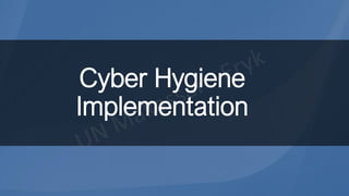 Cyber Hygiene
Implementation
 