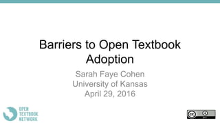 Barriers to Open Textbook
Adoption
Sarah Faye Cohen
University of Kansas
April 29, 2016
 